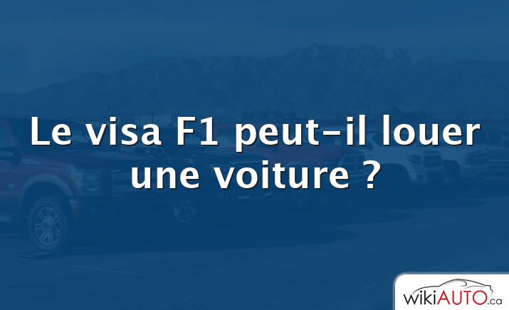 Le visa F1 peut-il louer une voiture ?